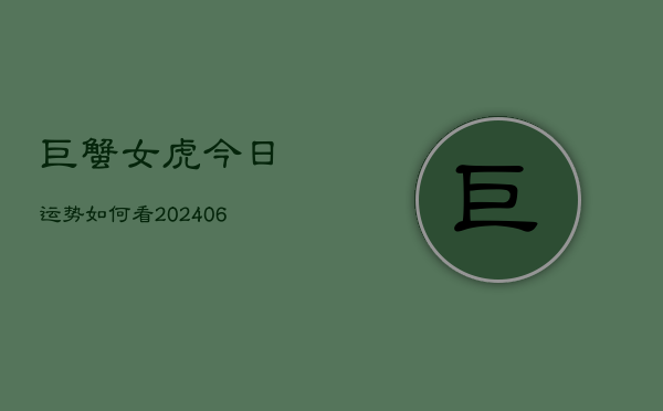 巨蟹女虎今日运势如何看(6月22日)