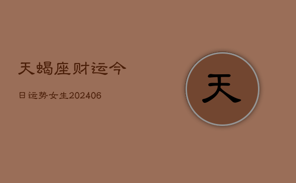 天蝎座财运今日运势女生(6月22日)  第1张