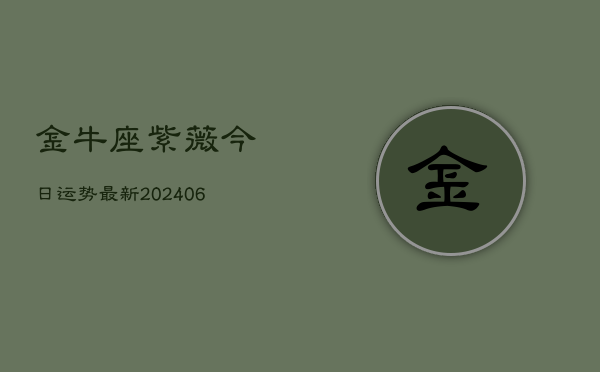 金牛座紫薇今日运势最新(6月22日)  第1张