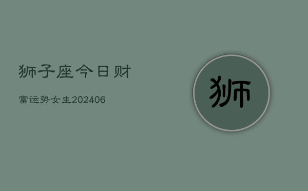 狮子座今日财富运势女生(6月22日)