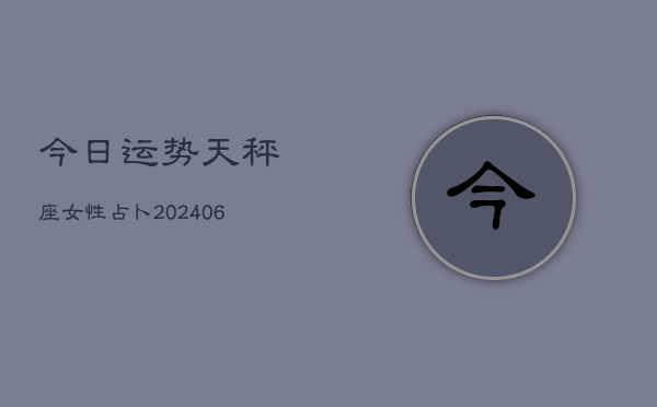 今日运势天秤座女性占卜(6月22日)