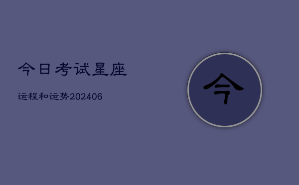 今日考试星座运程和运势(6月22日)  第1张