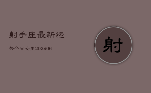 射手座最新运势今日女生(6月22日)