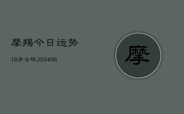 摩羯今日运势19岁女性(6月22日)  第1张