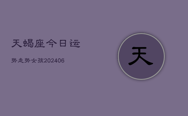 天蝎座今日运势走势女孩(6月22日)