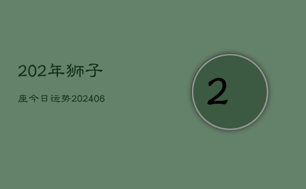 202年狮子座今日运势(6月22日)