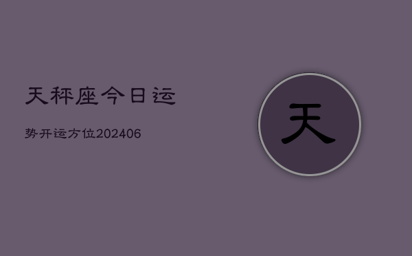 天秤座今日运势开运方位(6月22日)