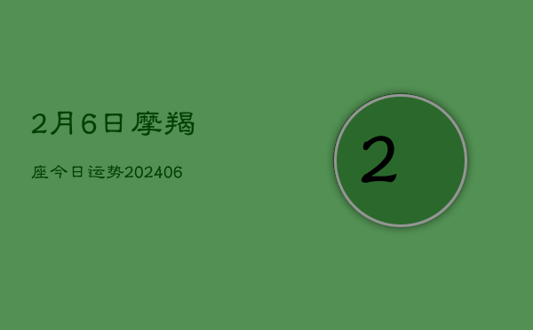 2月6日摩羯座今日运势(6月22日)  第1张