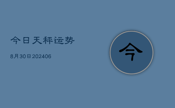 今日天秤运势8月30日(6月22日)