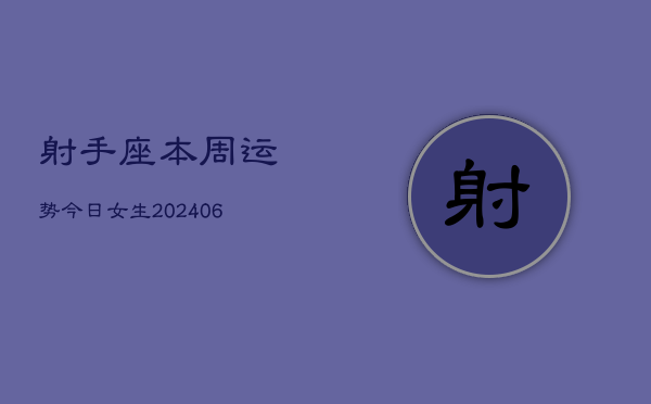 射手座本周运势今日女生(6月22日)  第1张