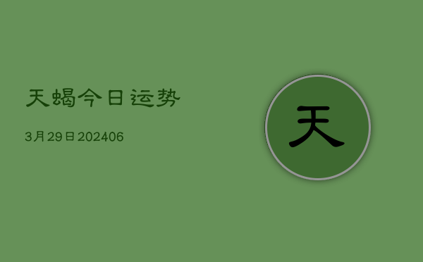 天蝎今日运势3月29日(6月22日)