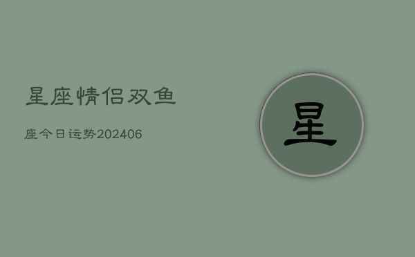 星座情侣双鱼座今日运势(6月22日)  第1张