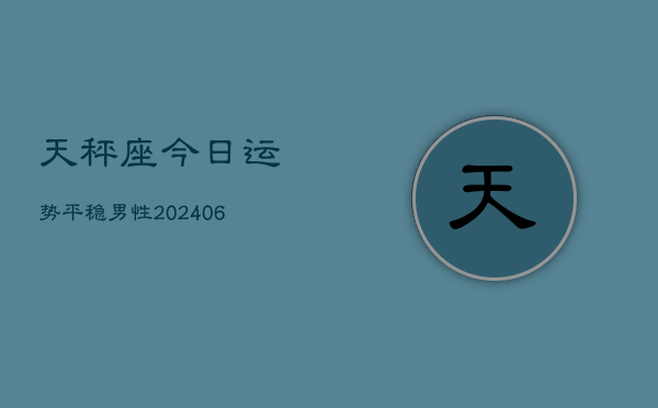 天秤座今日运势平稳男性(6月22日)  第1张