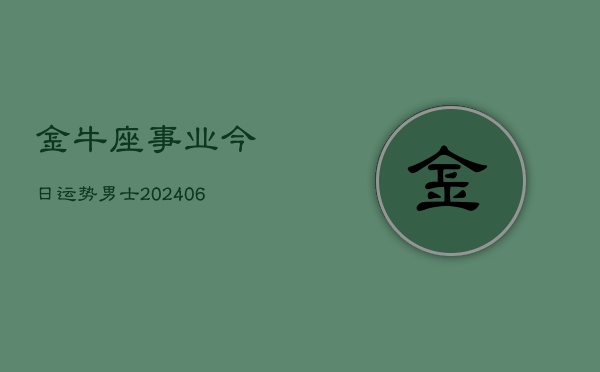 金牛座事业今日运势男士(6月22日)  第1张