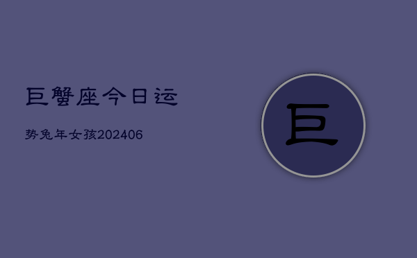 巨蟹座今日运势兔年女孩(6月22日)  第1张