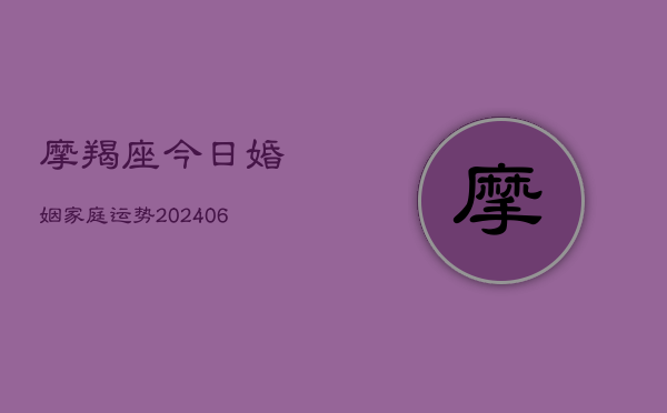 摩羯座今日婚姻家庭运势(6月22日)  第1张
