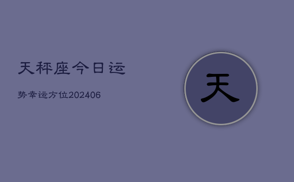 天秤座今日运势幸运方位(6月22日)
