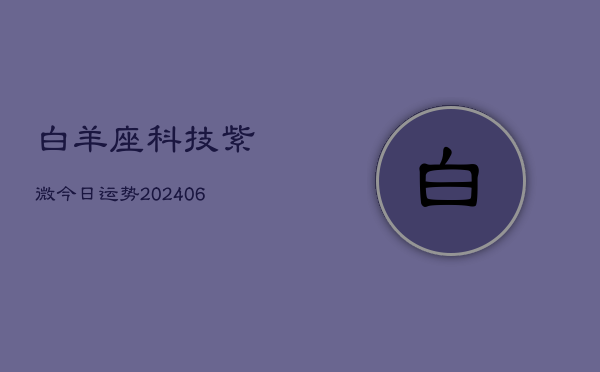 白羊座科技紫微今日运势(6月22日)  第1张