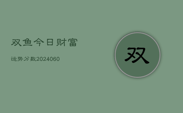 双鱼今日财富运势分数(6月15日)