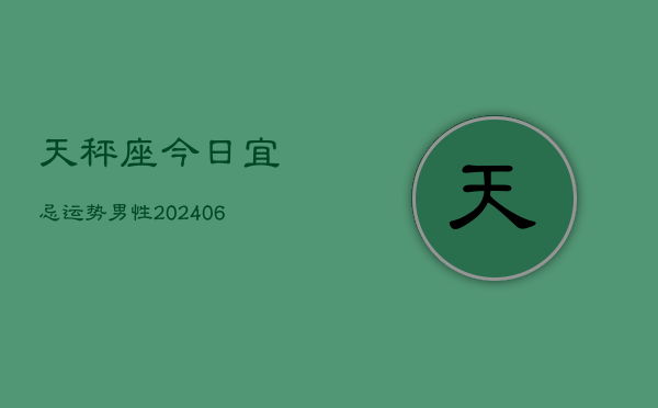 天秤座今日宜忌运势男性(6月15日)  第1张