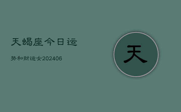 天蝎座今日运势和财运女(6月15日)