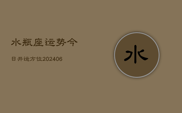 水瓶座运势今日开运方位(6月15日)  第1张