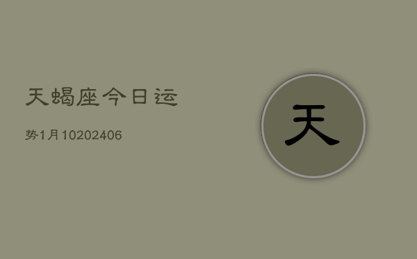 天蝎座今日运势1月10(6月15日)  第1张