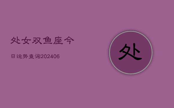 处女双鱼座今日运势查询(6月15日)  第1张