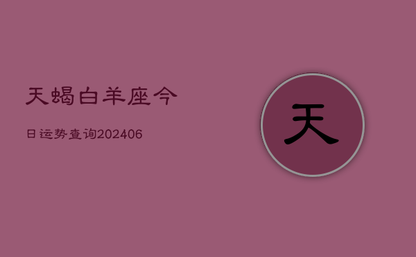 天蝎白羊座今日运势查询(6月15日)  第1张