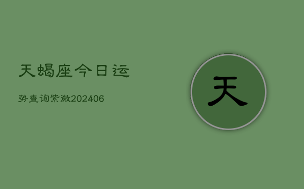 天蝎座今日运势查询紫微(6月15日)  第1张