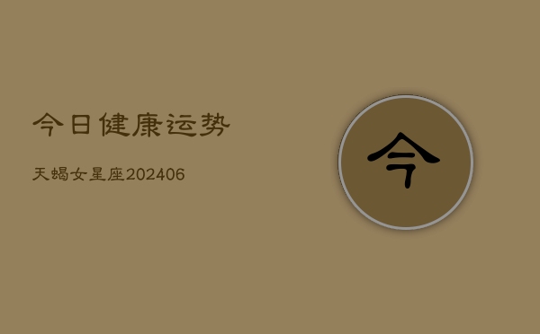 今日健康运势天蝎女星座(6月15日)  第1张