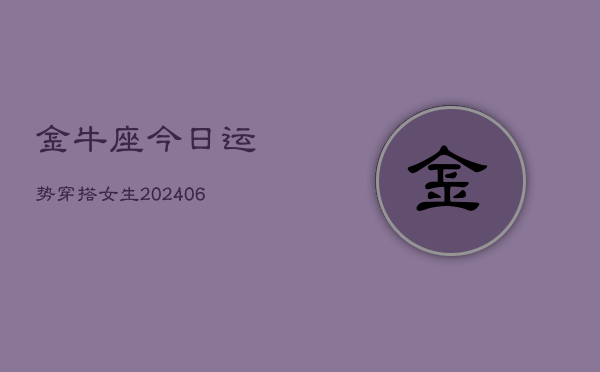 金牛座今日运势穿搭女生(6月15日)  第1张