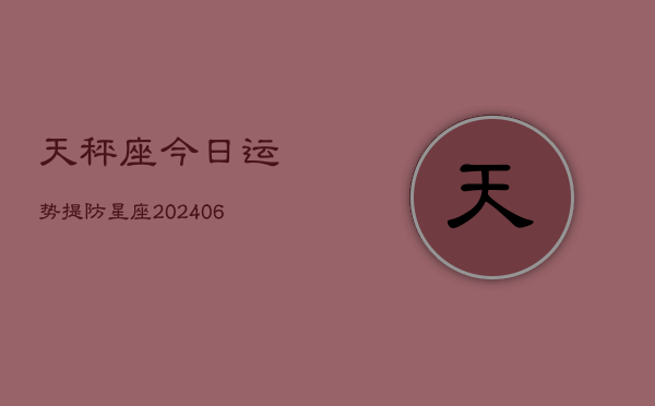 天秤座今日运势提防星座(6月15日)  第1张