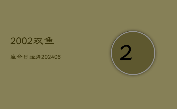 2002双鱼座今日运势(6月15日)  第1张