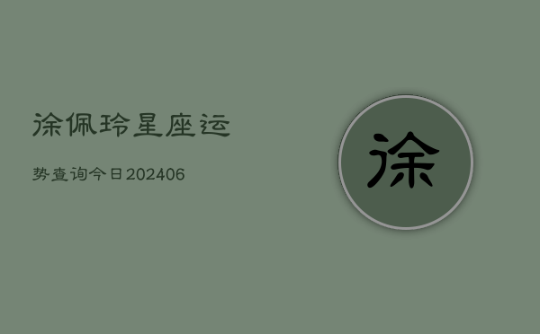 徐佩玲星座运势查询今日(6月15日)  第1张