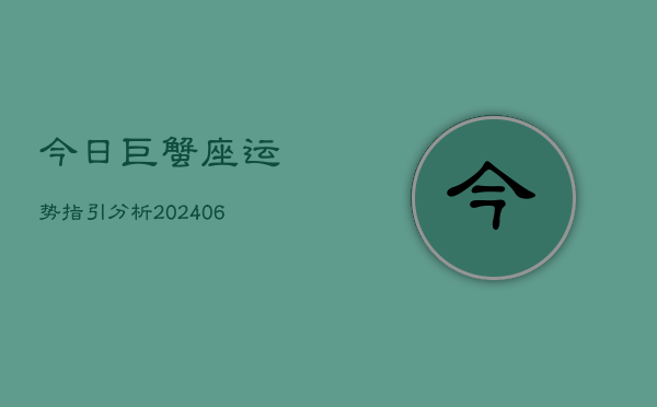 今日巨蟹座运势指引分析(6月15日)  第1张