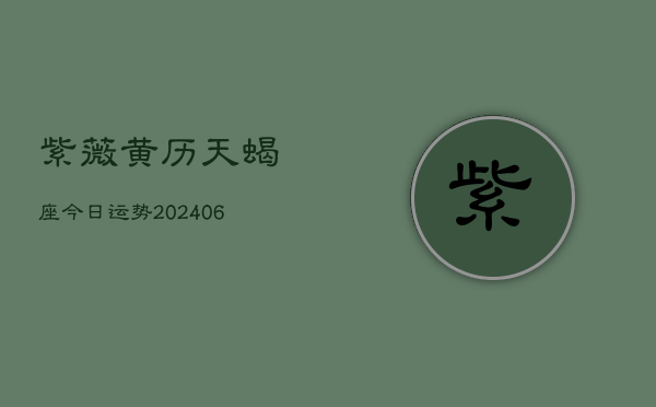 紫薇黄历天蝎座今日运势(6月15日)  第1张