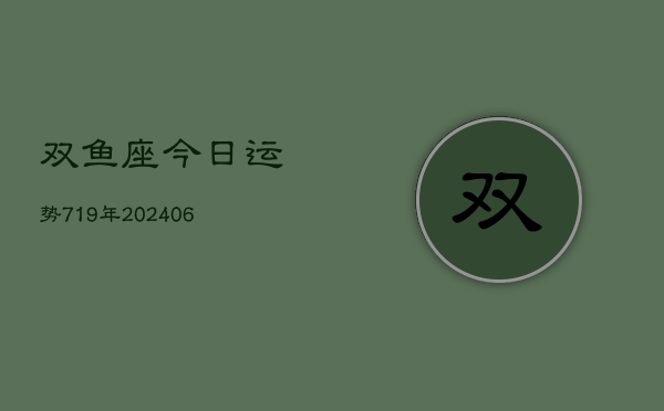 双鱼座今日运势719年(6月15日)  第1张