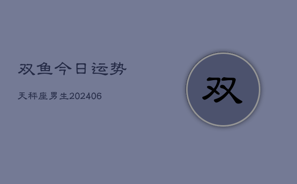 双鱼今日运势天秤座男生(6月15日)  第1张