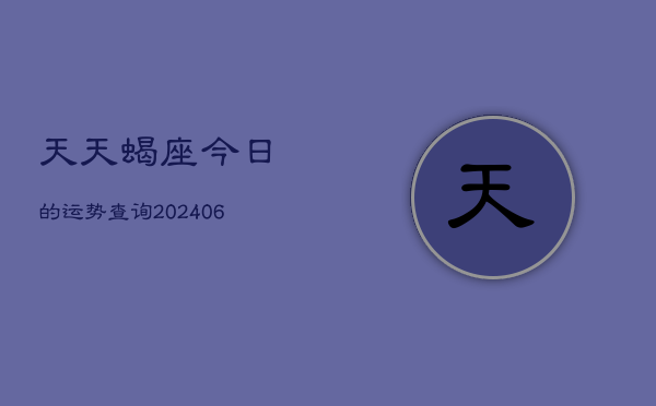天天蝎座今日的运势查询(6月15日)  第1张