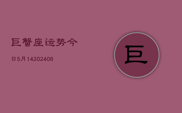 巨蟹座运势今日5月14(6月15日)  第1张
