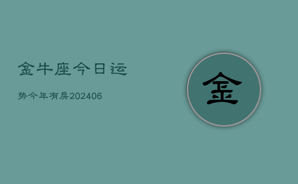 金牛座今日运势今年有房(6月15日)  第1张
