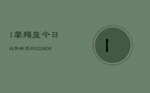 l摩羯座今日运势新浪网(6月15日)  第1张