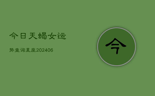 今日天蝎女运势查询星座(6月15日)