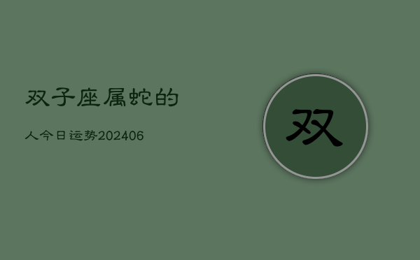 双子座属蛇的人今日运势(6月15日)  第1张