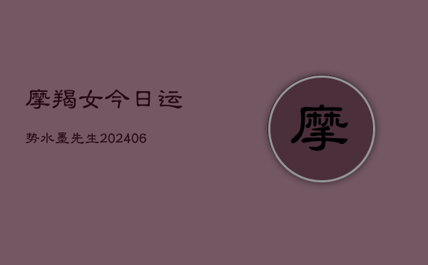 摩羯女今日运势水墨先生(6月15日)  第1张