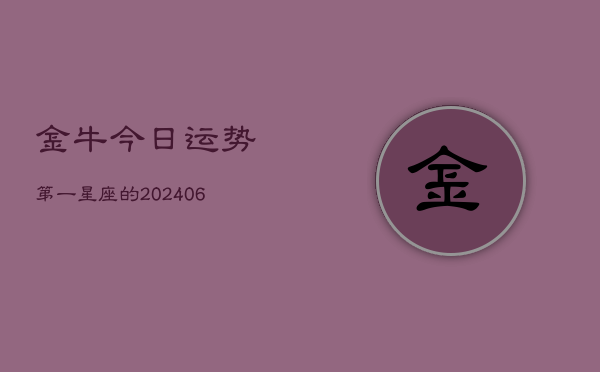金牛今日运势第一星座的(6月15日)  第1张