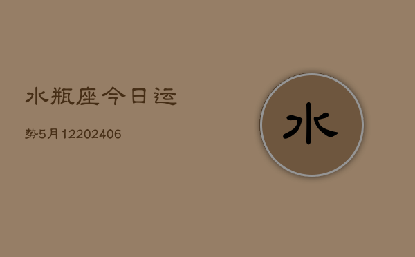 水瓶座今日运势5月12(6月15日)  第1张