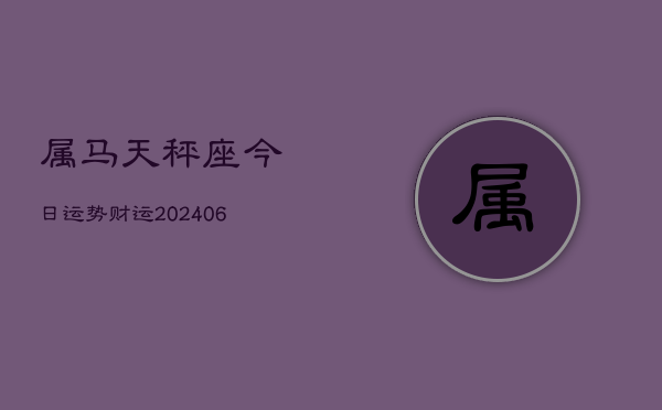 属马天秤座今日运势财运(6月15日)