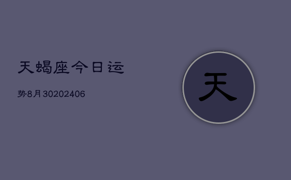 天蝎座今日运势8月30(6月15日)  第1张